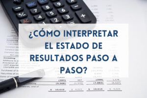 ¿Cómo Interpretar el Estado de Resultados Paso a Paso?